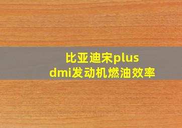 比亚迪宋plus dmi发动机燃油效率